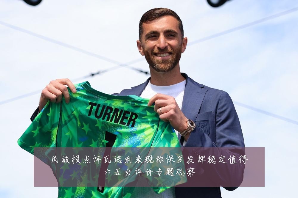 民族报点评瓦诺利表现称保罗发挥稳定值得六五分评价专题观察